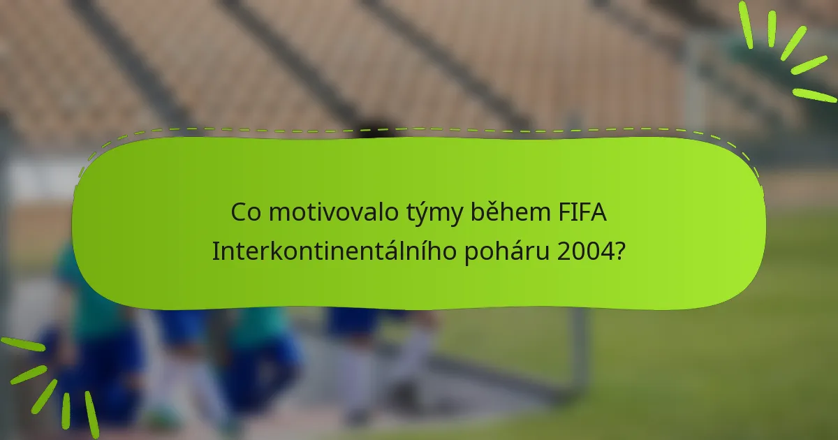 Co motivovalo týmy během FIFA Interkontinentálního poháru 2004?