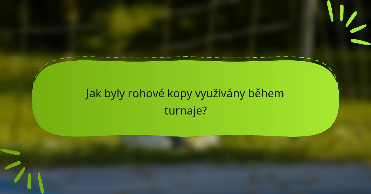 Jak byly rohové kopy využívány během turnaje?