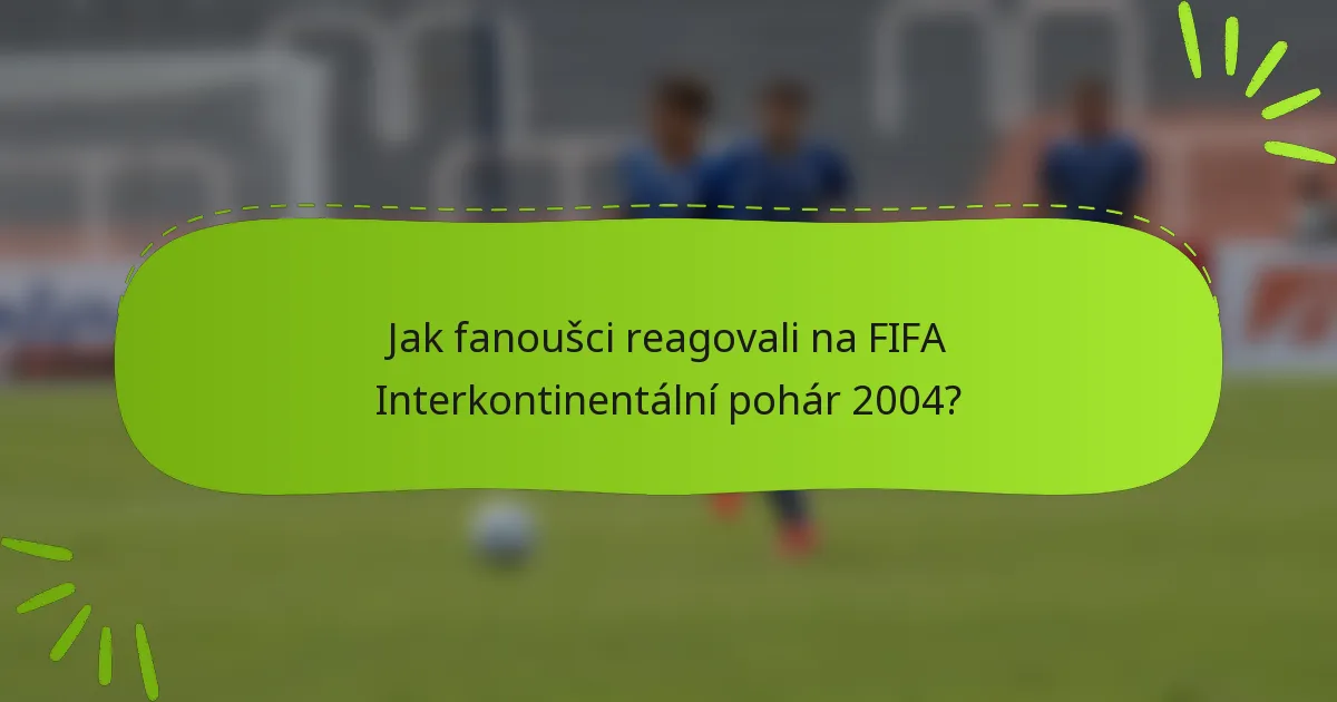 Jak fanoušci reagovali na FIFA Interkontinentální pohár 2004?