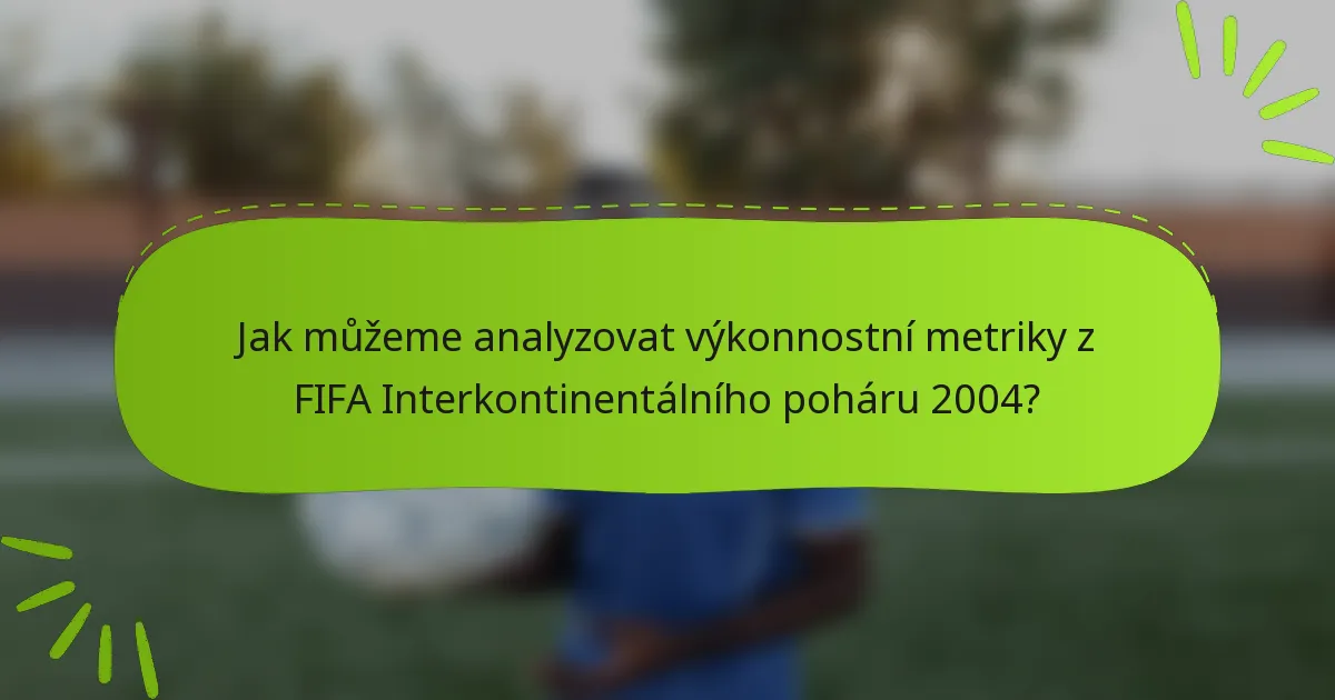 Jak můžeme analyzovat výkonnostní metriky z FIFA Interkontinentálního poháru 2004?