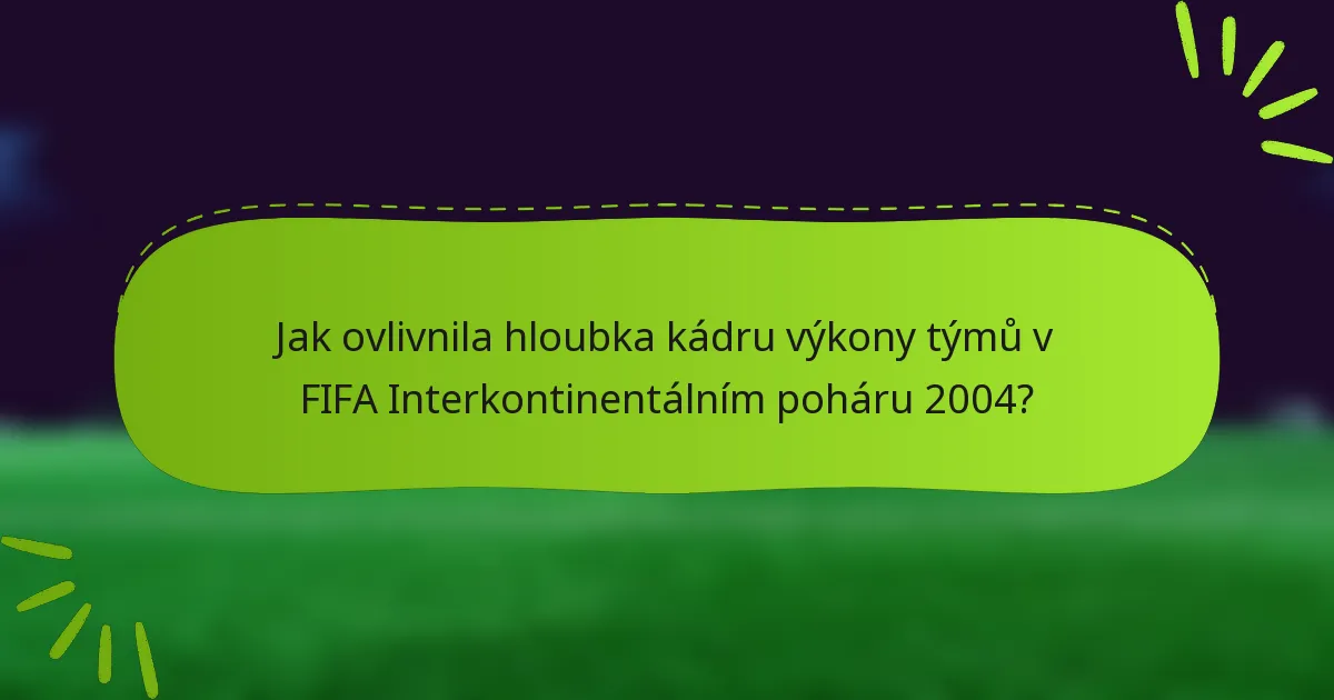 Jak ovlivnila hloubka kádru výkony týmů v FIFA Interkontinentálním poháru 2004?