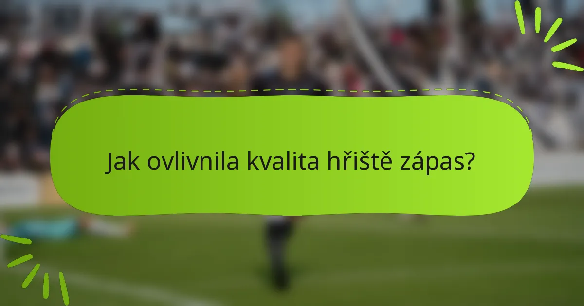 Jak ovlivnila kvalita hřiště zápas?