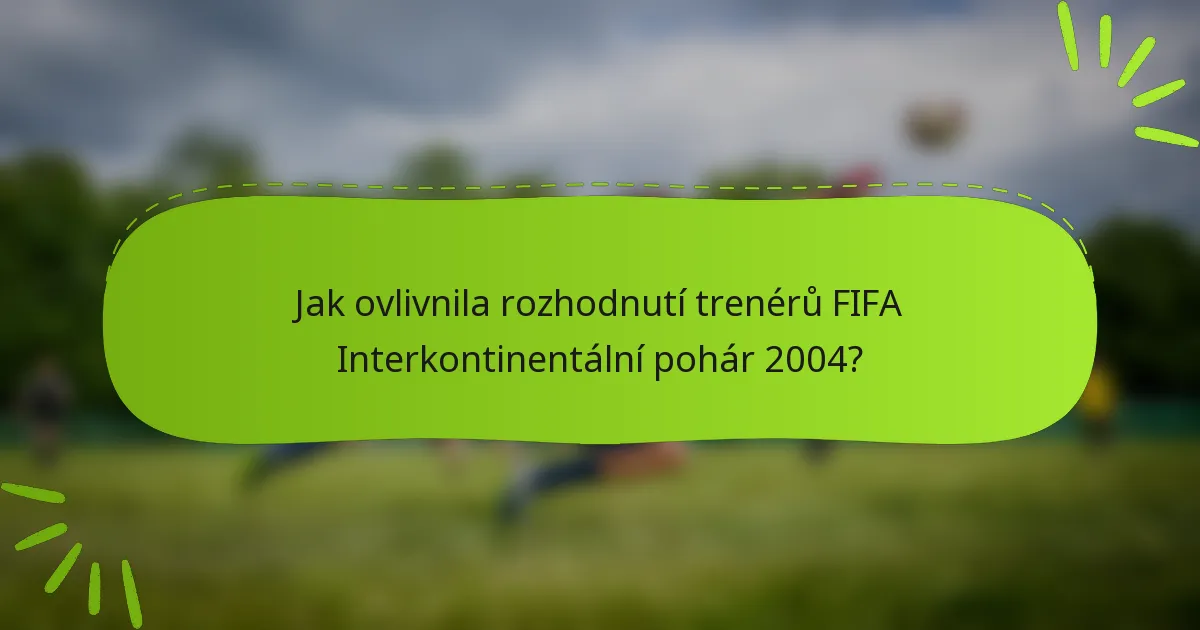 Jak ovlivnila rozhodnutí trenérů FIFA Interkontinentální pohár 2004?
