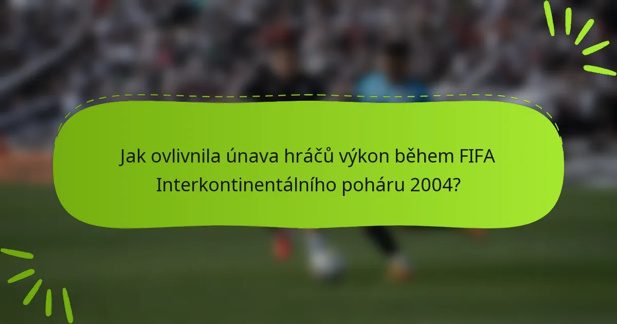 Jak ovlivnila únava hráčů výkon během FIFA Interkontinentálního poháru 2004?