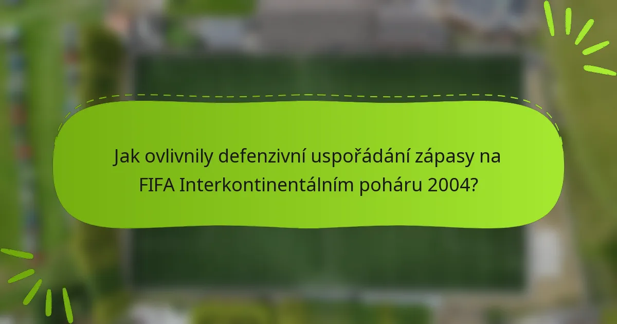 Jak ovlivnily defenzivní uspořádání zápasy na FIFA Interkontinentálním poháru 2004?