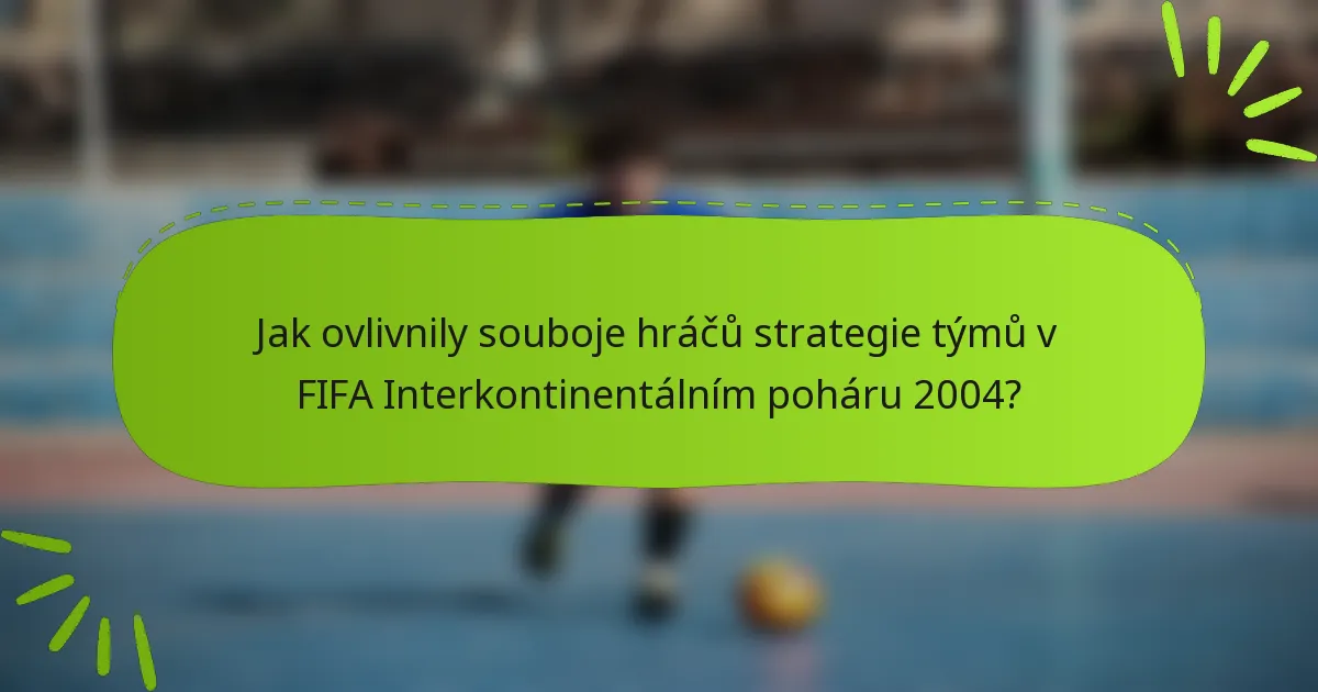 Jak ovlivnily souboje hráčů strategie týmů v FIFA Interkontinentálním poháru 2004?