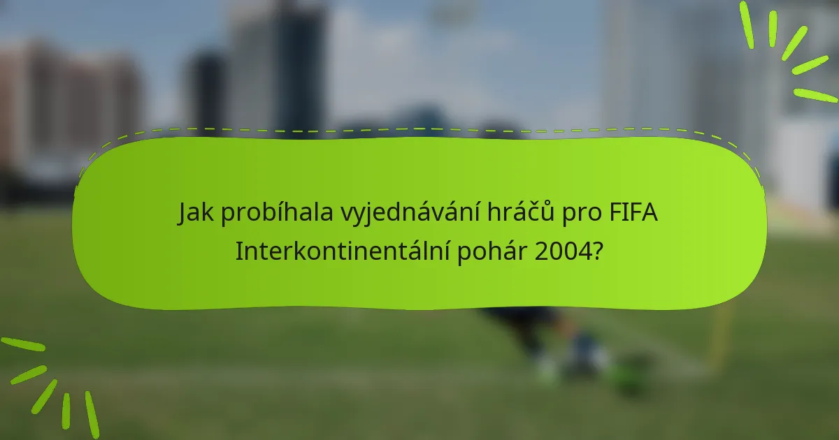 Jak probíhala vyjednávání hráčů pro FIFA Interkontinentální pohár 2004?