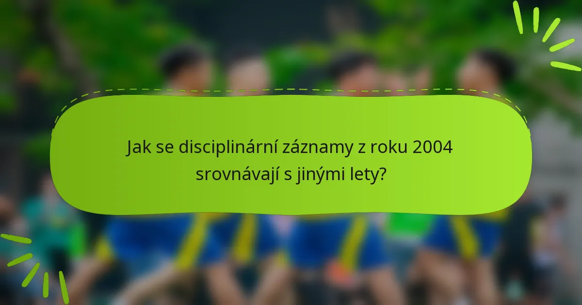 Jak se disciplinární záznamy z roku 2004 srovnávají s jinými lety?
