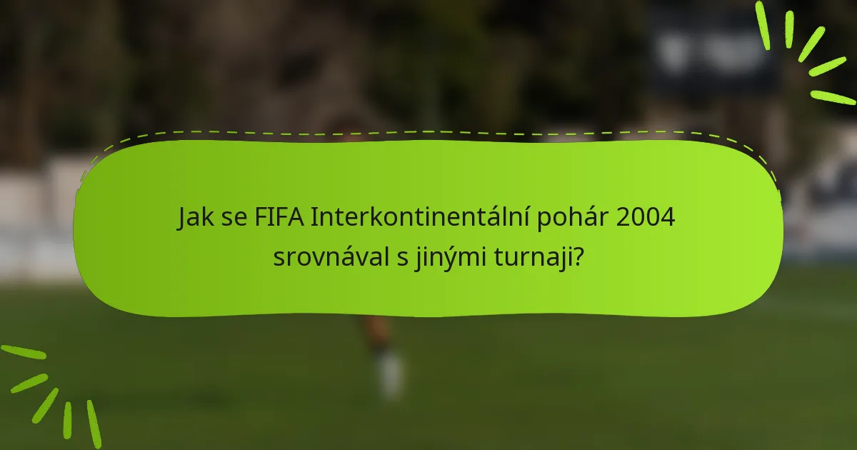 Jak se FIFA Interkontinentální pohár 2004 srovnával s jinými turnaji?