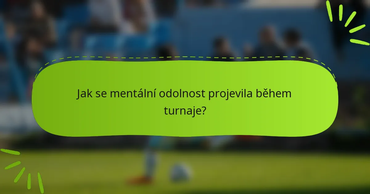 Jak se mentální odolnost projevila během turnaje?