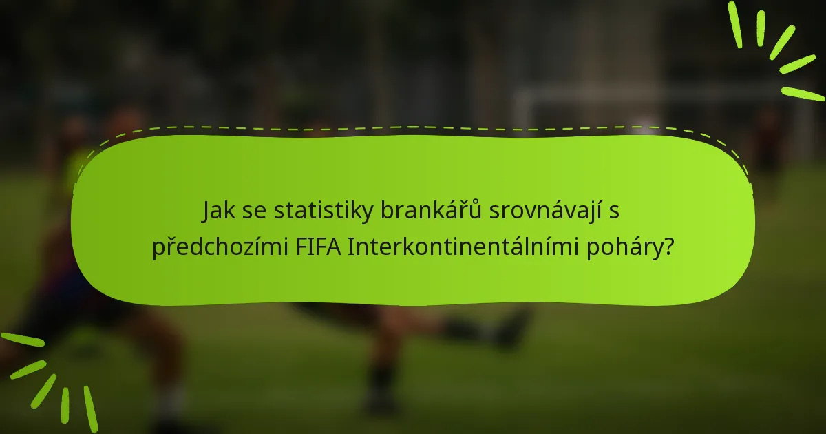Jak se statistiky brankářů srovnávají s předchozími FIFA Interkontinentálními poháry?