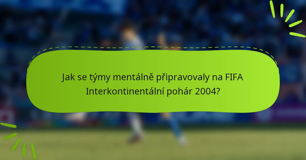 Jak se týmy mentálně připravovaly na FIFA Interkontinentální pohár 2004?