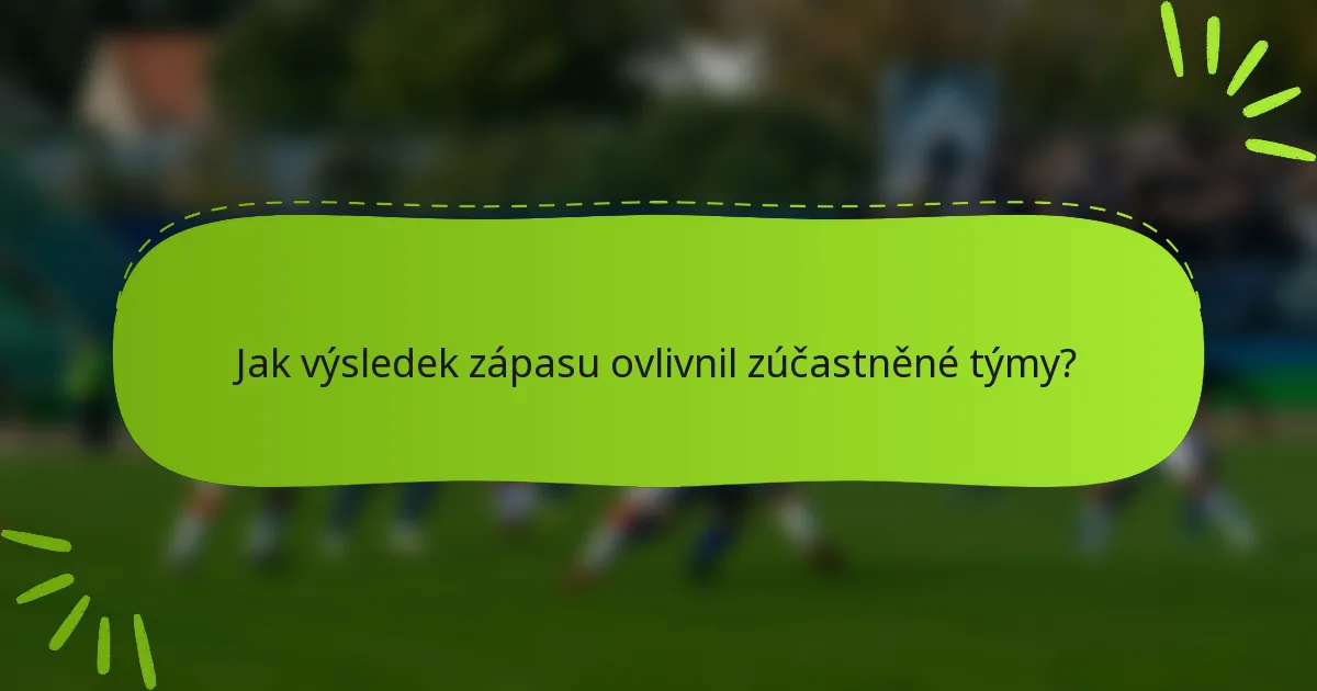 Jak výsledek zápasu ovlivnil zúčastněné týmy?