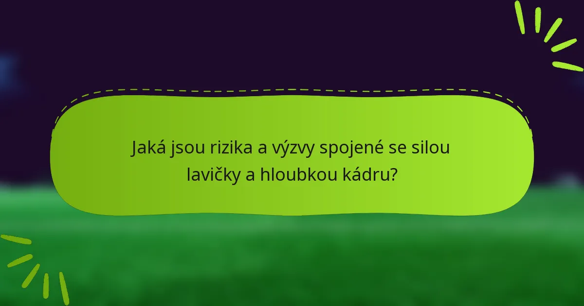 Jaká jsou rizika a výzvy spojené se silou lavičky a hloubkou kádru?