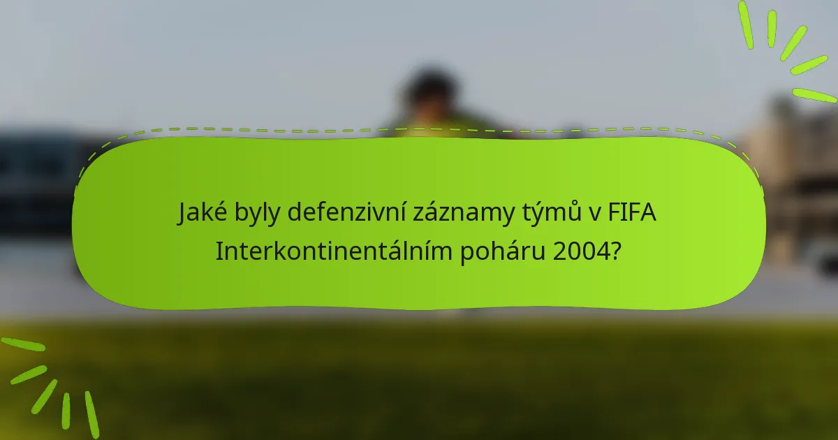 Jaké byly defenzivní záznamy týmů v FIFA Interkontinentálním poháru 2004?