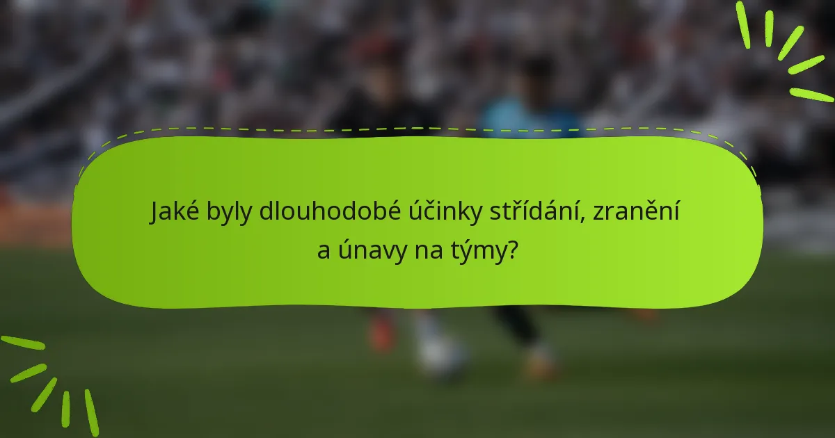 Jaké byly dlouhodobé účinky střídání, zranění a únavy na týmy?