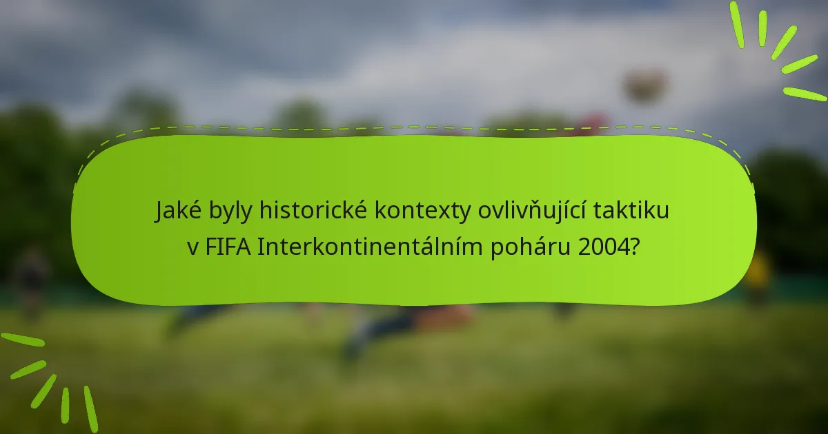 Jaké byly historické kontexty ovlivňující taktiku v FIFA Interkontinentálním poháru 2004?