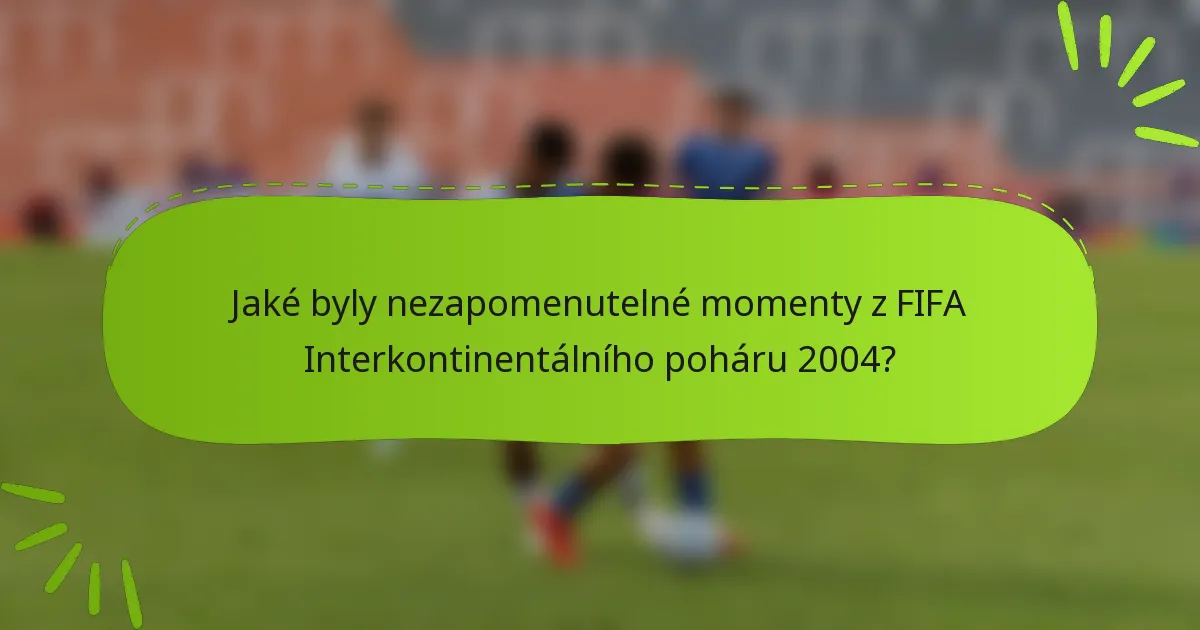 Jaké byly nezapomenutelné momenty z FIFA Interkontinentálního poháru 2004?