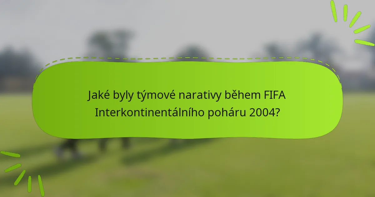 Jaké byly týmové narativy během FIFA Interkontinentálního poháru 2004?