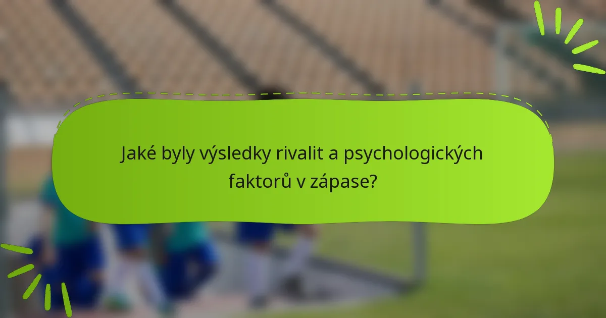 Jaké byly výsledky rivalit a psychologických faktorů v zápase?