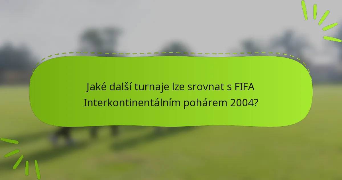 Jaké další turnaje lze srovnat s FIFA Interkontinentálním pohárem 2004?