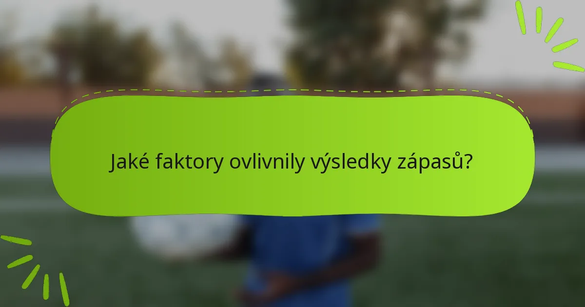 Jaké faktory ovlivnily výsledky zápasů?