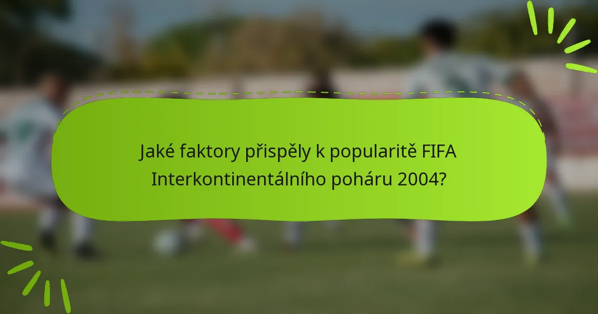 Jaké faktory přispěly k popularitě FIFA Interkontinentálního poháru 2004?