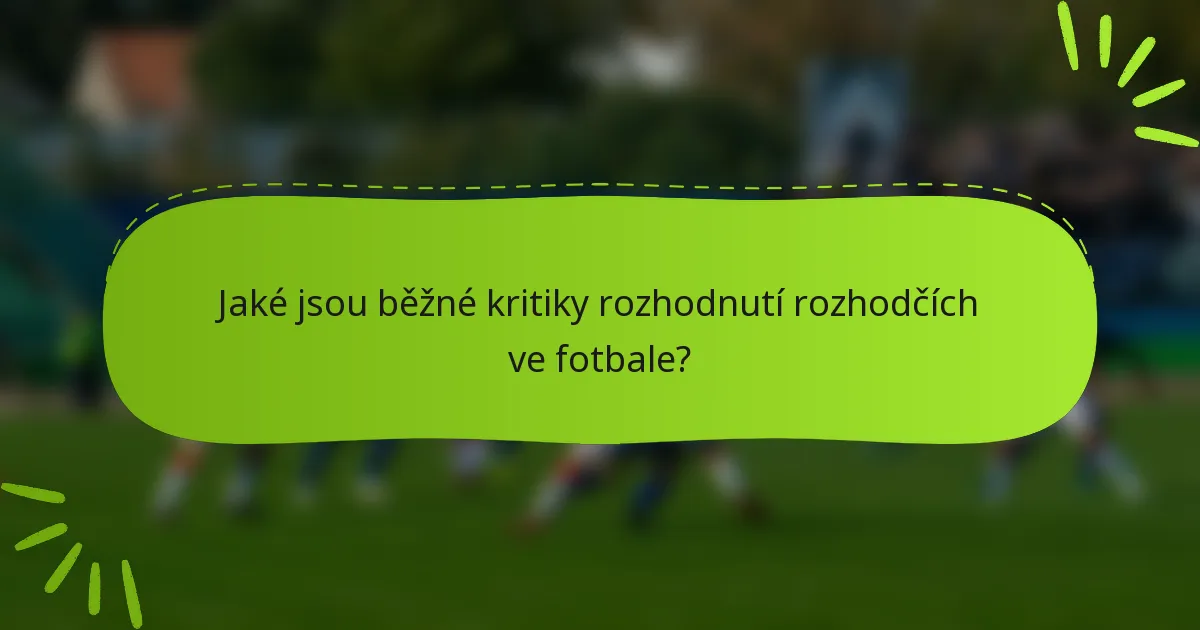 Jaké jsou běžné kritiky rozhodnutí rozhodčích ve fotbale?
