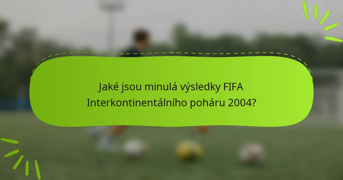 Jaké jsou minulá výsledky FIFA Interkontinentálního poháru 2004?