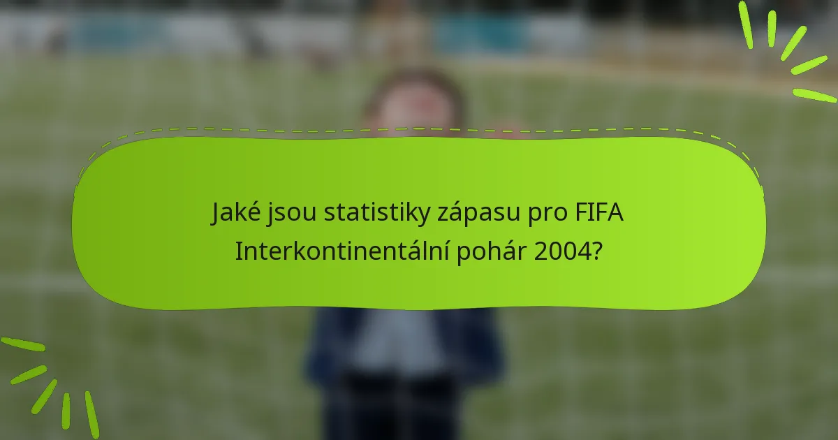 Jaké jsou statistiky zápasu pro FIFA Interkontinentální pohár 2004?