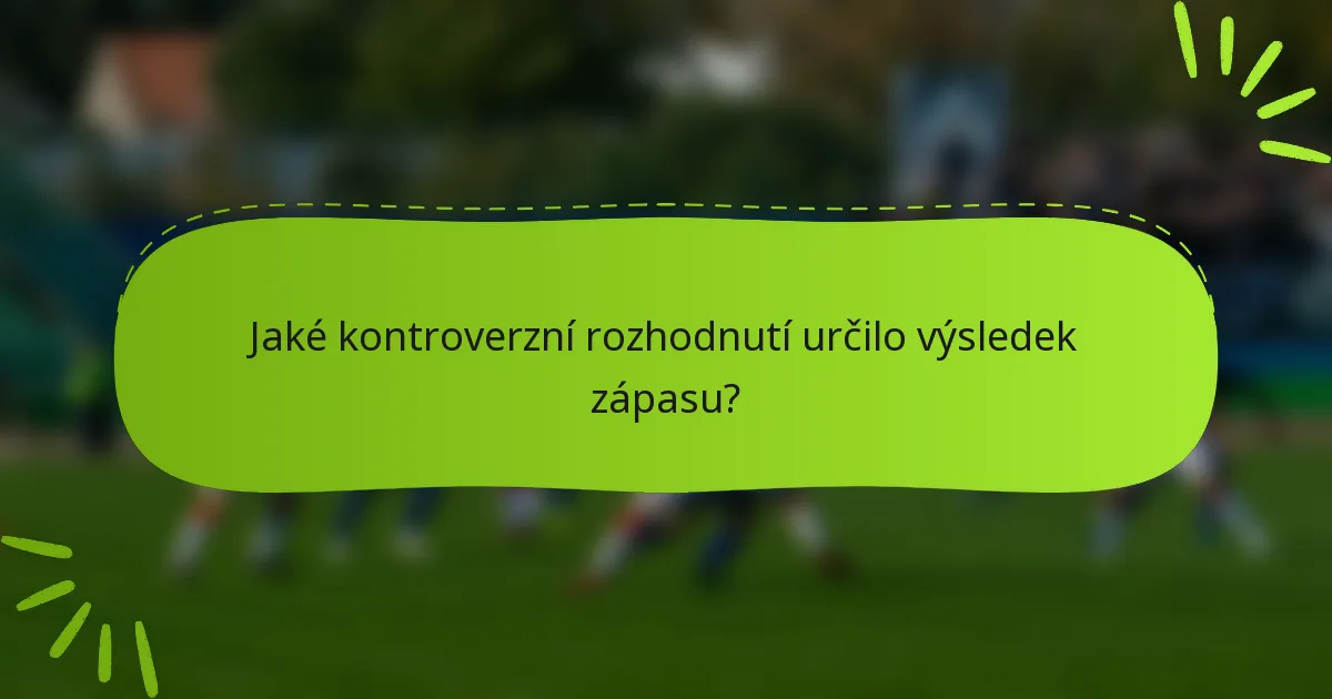 Jaké kontroverzní rozhodnutí určilo výsledek zápasu?
