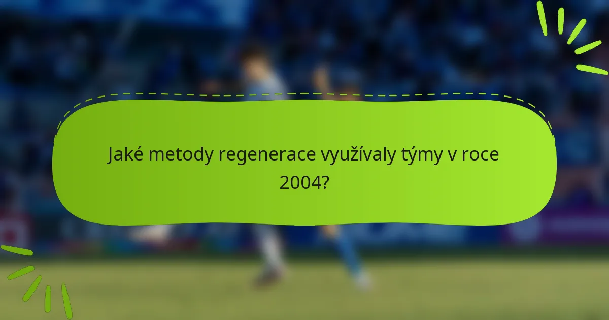 Jaké metody regenerace využívaly týmy v roce 2004?