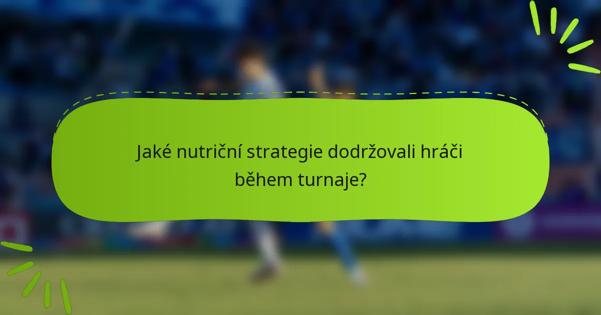 Jaké nutriční strategie dodržovali hráči během turnaje?