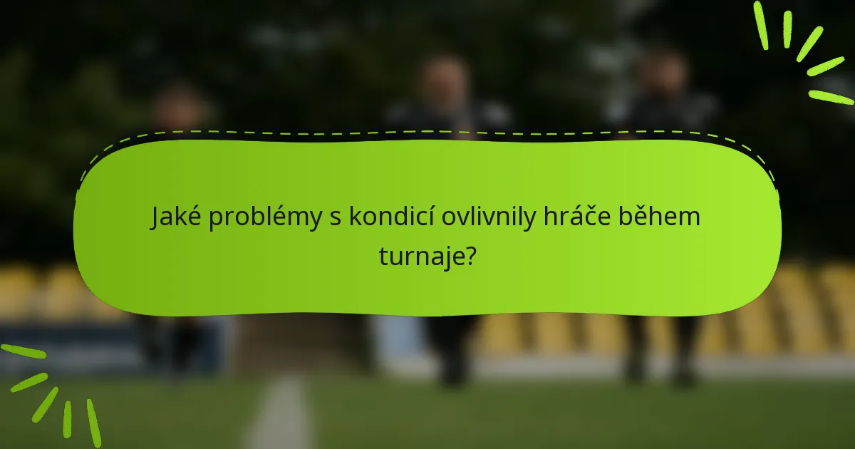 Jaké problémy s kondicí ovlivnily hráče během turnaje?