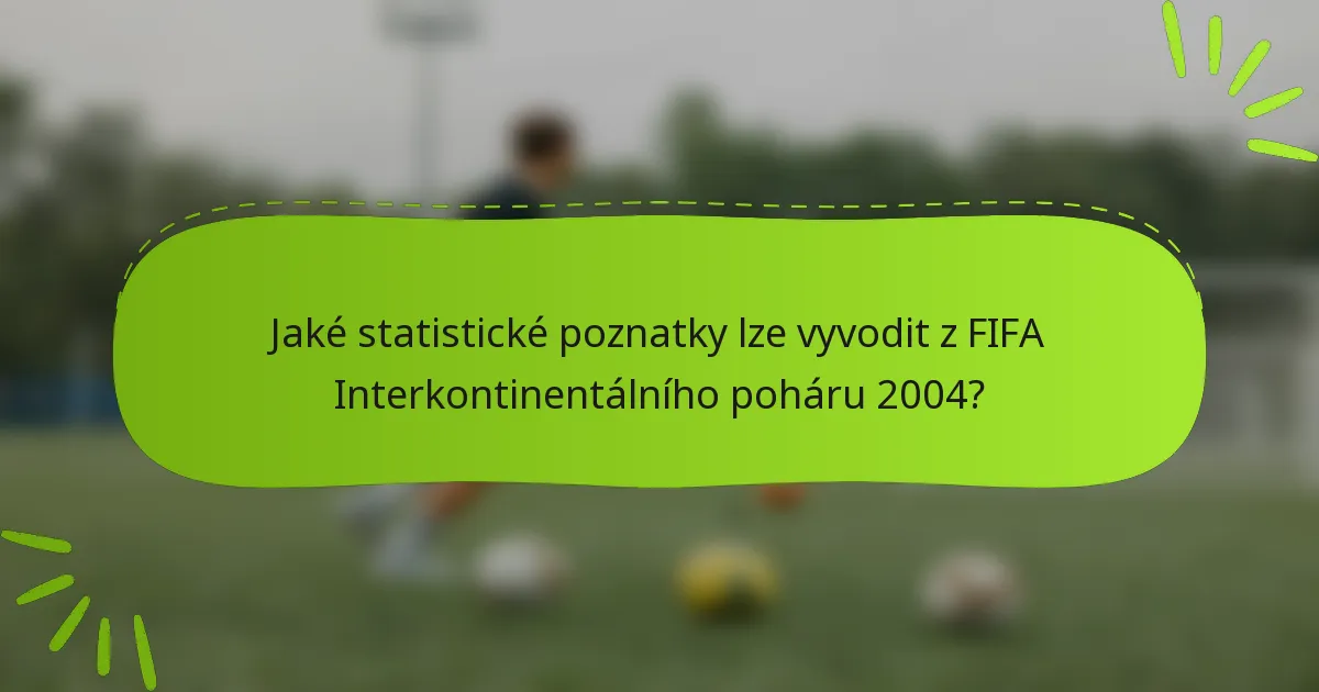 Jaké statistické poznatky lze vyvodit z FIFA Interkontinentálního poháru 2004?