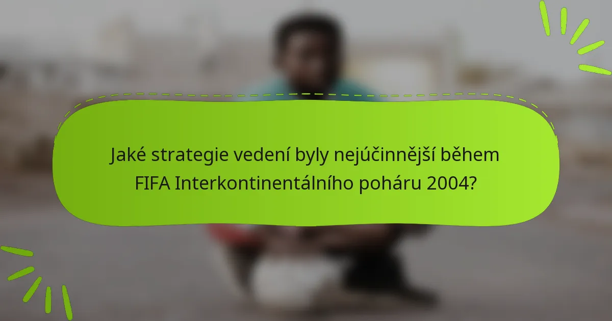 Jaké strategie vedení byly nejúčinnější během FIFA Interkontinentálního poháru 2004?