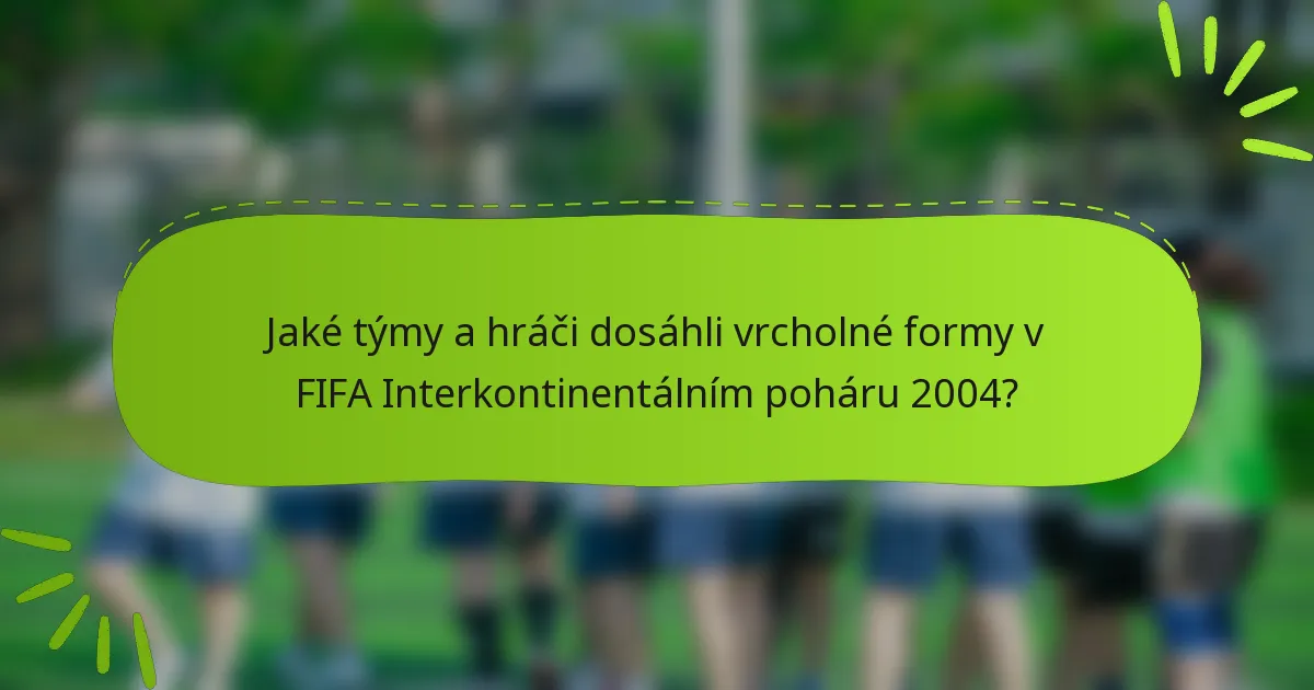 Jaké týmy a hráči dosáhli vrcholné formy v FIFA Interkontinentálním poháru 2004?