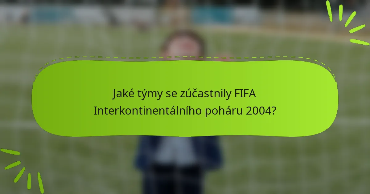 Jaké týmy se zúčastnily FIFA Interkontinentálního poháru 2004?