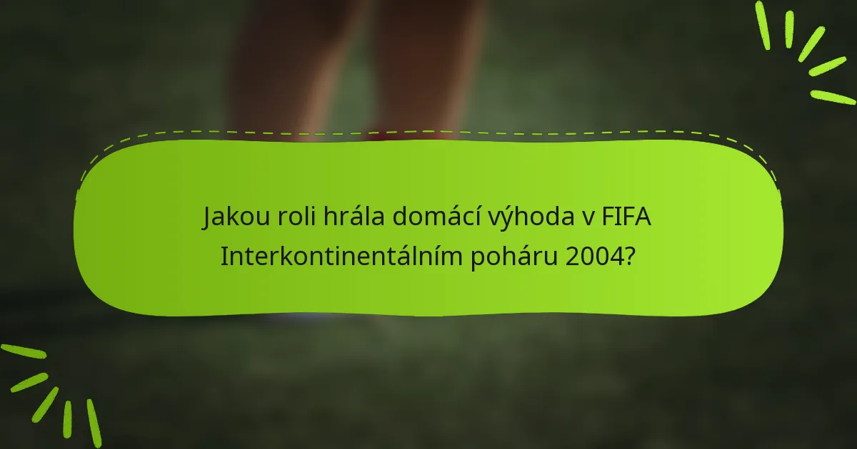 Jakou roli hrála domácí výhoda v FIFA Interkontinentálním poháru 2004?