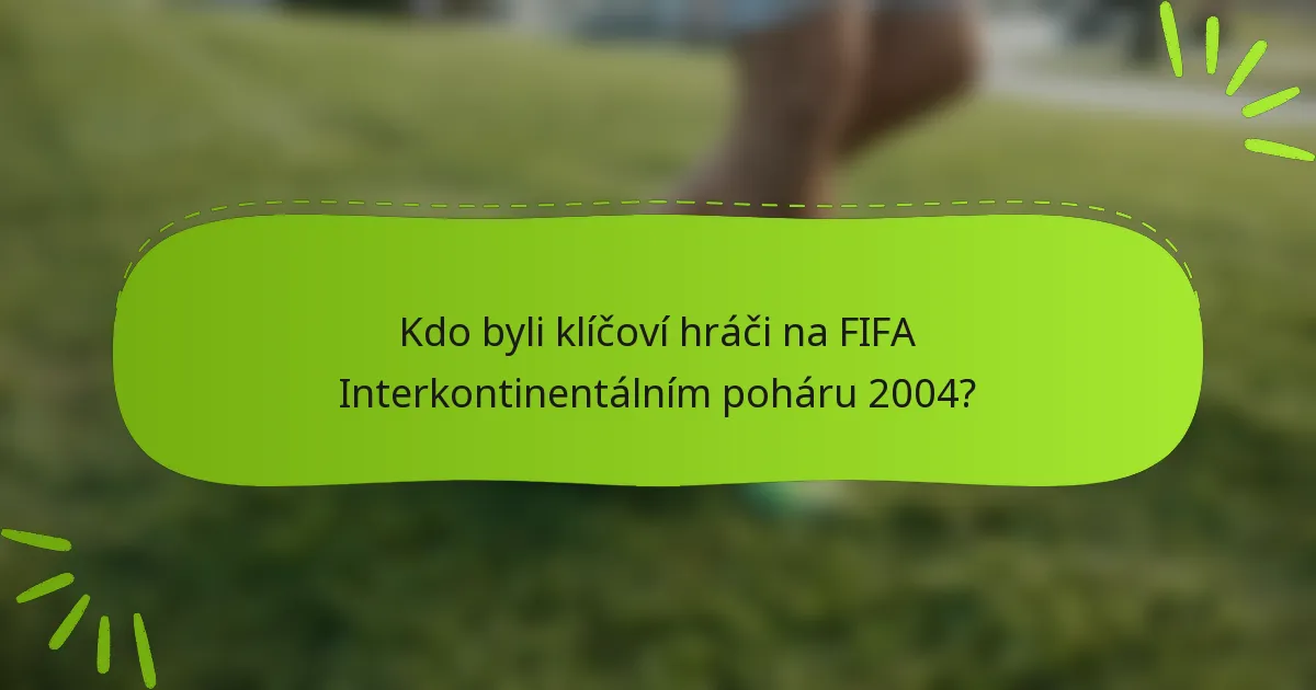 Kdo byli klíčoví hráči na FIFA Interkontinentálním poháru 2004?