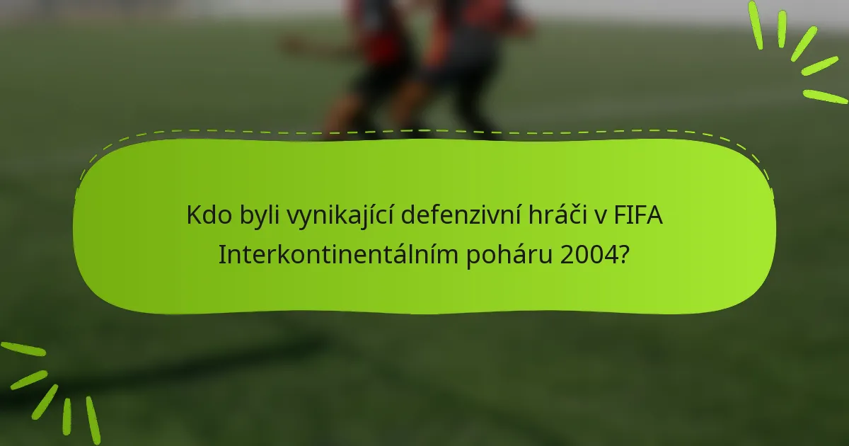 Kdo byli vynikající defenzivní hráči v FIFA Interkontinentálním poháru 2004?