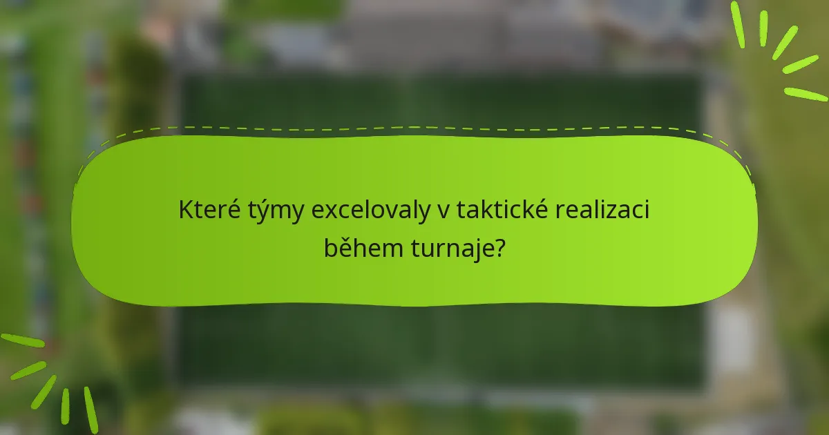 Které týmy excelovaly v taktické realizaci během turnaje?