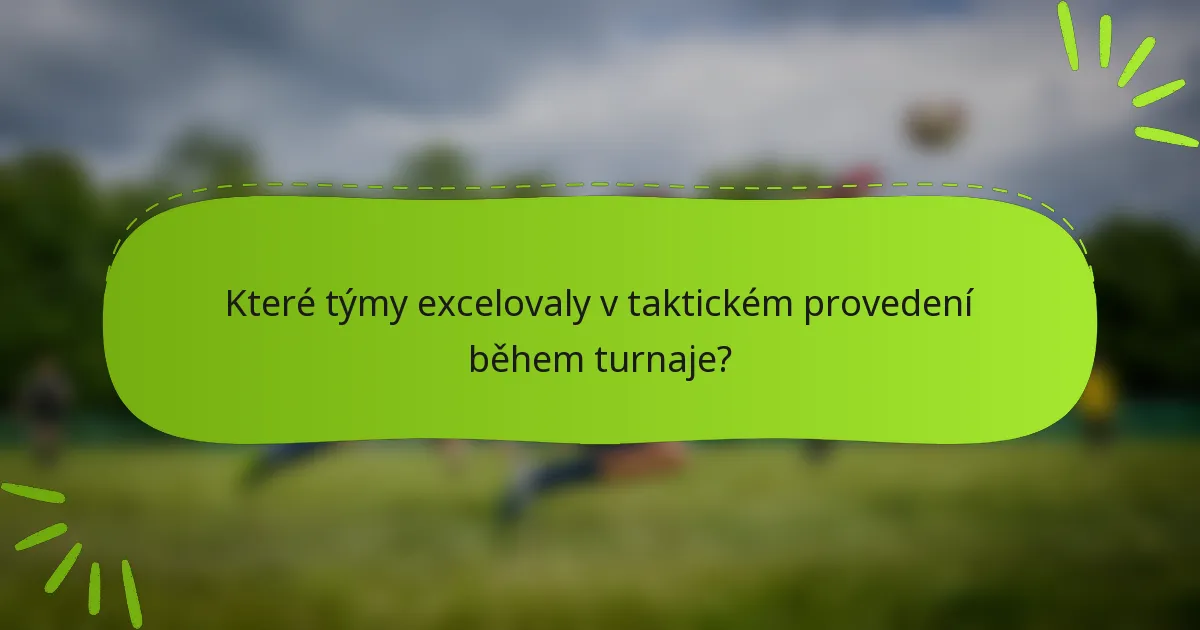 Které týmy excelovaly v taktickém provedení během turnaje?