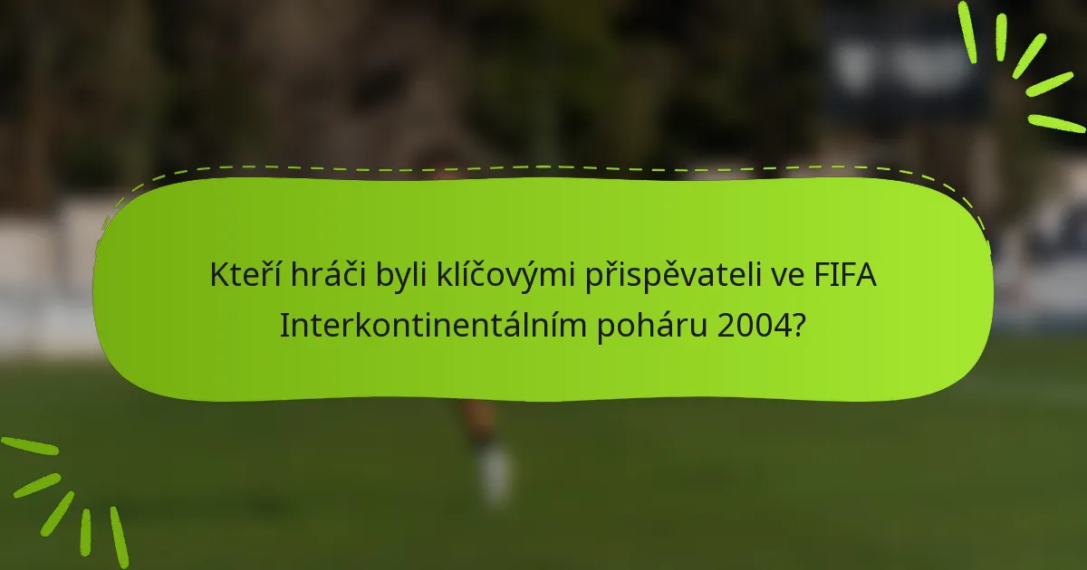 Kteří hráči byli klíčovými přispěvateli ve FIFA Interkontinentálním poháru 2004?