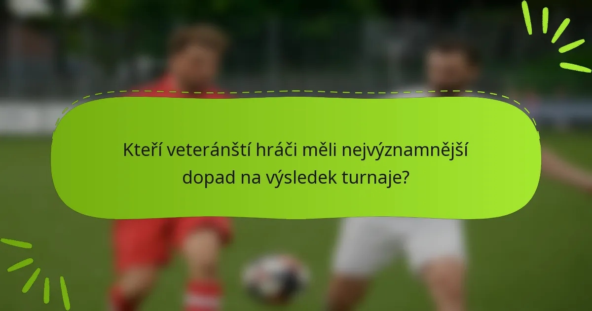 Kteří veteránští hráči měli nejvýznamnější dopad na výsledek turnaje?